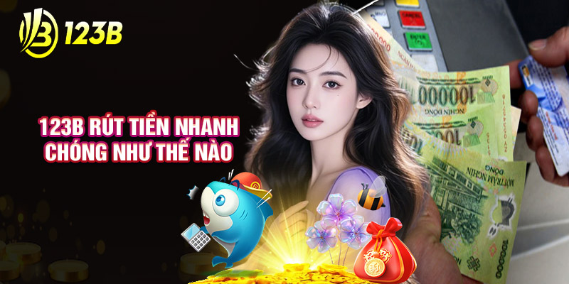 123B Rút Tiền Nhanh Chóng Như Thế Nào