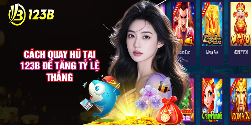 Cách Quay Hũ Tại 123B Để Tăng Tỷ Lệ Thắng
