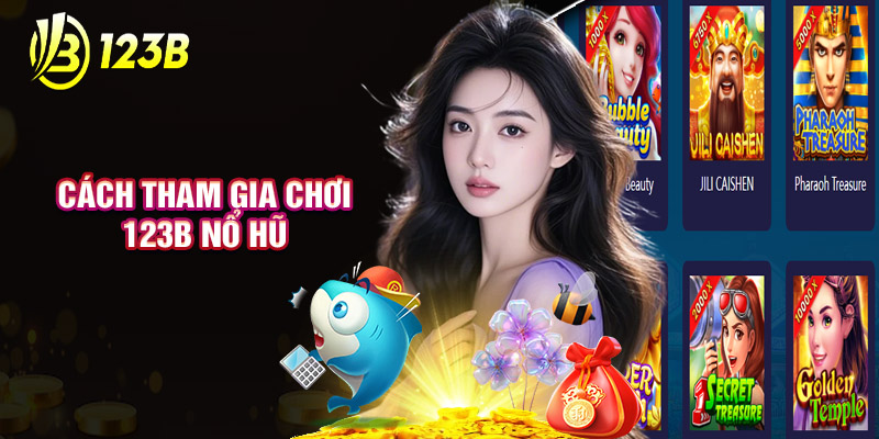 Cách Tham Gia Chơi 123B Nổ Hũ
