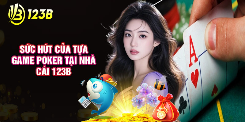 Sức Hút Của Tựa Game Poker Tại Nhà Cái 123B