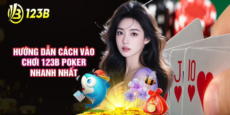 Hướng Dẫn Cách Vào Chơi 123B Poker Nhanh Nhất