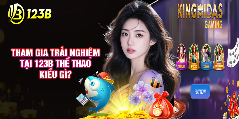 Tham Gia Trải Nghiệm Tại 123B Thể Thao Kiểu Gì?