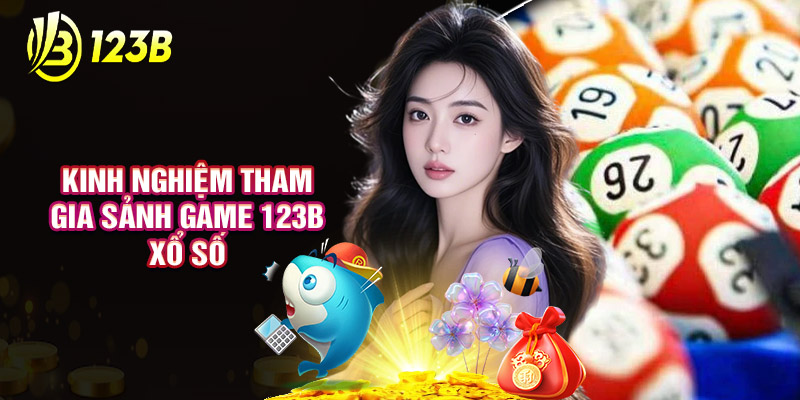 Kinh Nghiệm Tham Gia Sảnh Game 123B Xổ Số