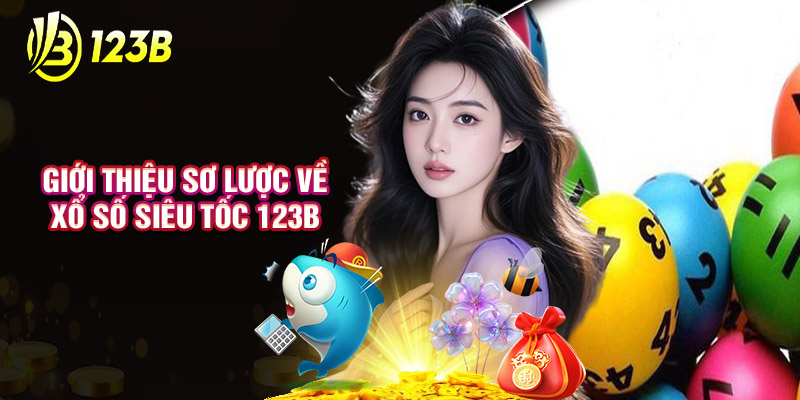 Giới Thiệu Sơ Lược Về Xổ Số Siêu Tốc 123B
