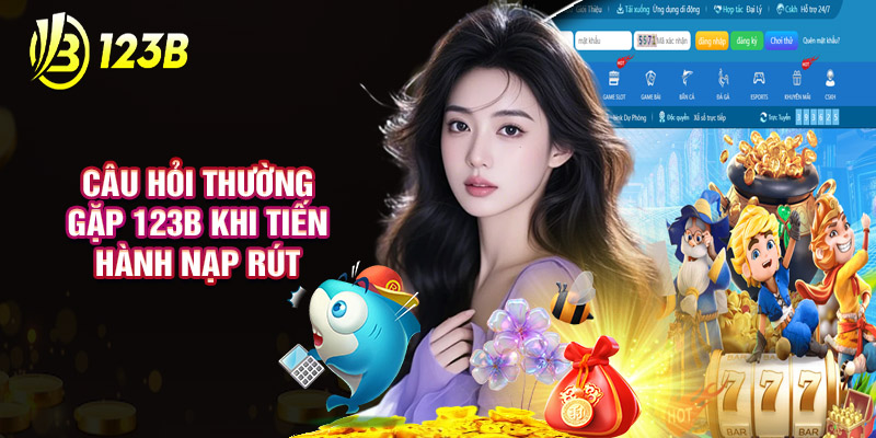 Câu Hỏi Thường Gặp 123B Khi Tiến Hành Nạp Rút